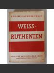 Weißruthenien: Volk und Land [Bělorusko. Národ a zem; geografie, kulturní antropologie, běloruská historie, 2. světová válka, nacismus] - náhled