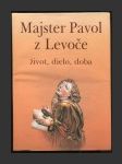 Majster Pavol z Levoče: Život, dielo, doba - náhled