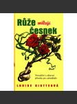 Růže milují česnek. Netradiční a zábavná příručka pro zahrádkáře (zahrada, pěstování) - náhled