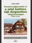 [Roľnícka urbanizácia a regionálne rozšírenie ľudovej kultúry v Uhorsku] Paraszti polgárosulás és a népi kultúra táji megoszlása Magyarországon - náhled