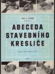 Abeceda stavebního kresliče : Základy stavitelského rýsování : Určeno pro kresliče staveb. výkresů, žáky prům. škol stavebních - náhled