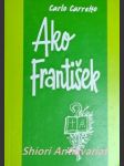 Ako františek ( listy z púště - púšť uprostred mesta - lebo si moj otec - prečo, pane ? - já, františek ) - carretto carlo - náhled