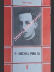 P. MICHAL PRO SJ (1891 - 1927) Z mexického nezbedníka - kňaz a mučeník - GROPPE Lothar SJ. - náhled