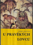 U pravěkých lovců - populárně naučná četba doplňující paleontologické učivo učebnic botaniky, zoologie, biologie člověka a geologie na všeobec. vzdělávacích školách - náhled