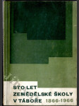 Sto let zemědělské školy v Táboře - 1866-1966 - sborník - náhled