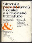 Slovník pseudonymů v české a slovenské literatuře - (anagramů, kryptonymů, značek, jmen původních, přijatých, dvojitých, polatinštělých atd.) - náhled