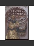František Ignác Weiss. Sochař českého pozdního baroka 1690-1756 [sochařství, sochy, baroko] - náhled