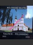 MILOSRDNÍ BRATŘI - VALTICE - FELDSBERG 1605 - 2005 . Almanach ke 400. výročí příchodu Milosrdných bratří do Valtic - PODSEDNÍK Hubert - náhled