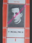 P. MICHAL PRO SJ (1891 - 1927) Z mexického nezbedníka - kňaz a mučeník - GROPPE Lothar SJ. - náhled
