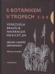 S botanikem v tropech 1-2-3: Venezuela, Brazílie, Nikaragua a Mexický jih; Epizody a spanilá dobrodružství - náhled