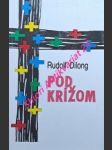 Pod krížom - básne - dilong rudolf - náhled