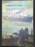 S nadějí za oceán: Soupeření lodních společností o zákazníky v Habsburské monarchii na přelommu 19. a 20. století - náhled