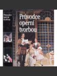 Průvodce operní tvorbou [Opera; Obsah: česká a světová operní tvorba, encyklopedie, skladatelé, pěvci, zpěvačky, pěvkyně, herci, autoři, názvy, libreta, hudba] - náhled