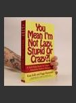 You Mean I'm Not Lazy, Stupid Or Crazy?! - náhled