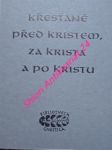 KŘESŤANÉ PŘED KRISTEM, ZA KRISTEM A PO KRISTU - Výběr z qumránských textů nejstarších zpráv katolických otců a spisů z Nag Hammadí - náhled