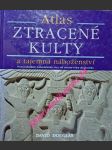 Atlas - ztracené kulty a tajemná náboženství - pozoruhodné náboženské víry od úsvitu věků dodnes - douglas david - náhled