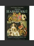 Život Habsburků [Habsburkové; von Habsburg; dějiny slavného evropského rodu; panovníci, šlechta, aristokracie] HOL - náhled