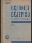 Učebnice dějepisu pro nižší třídy středních škol díl III.: Život lidstva od vymření přemyslovců až do vynálezu parního stroje - náhled