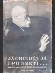 Já chci být já i po smrti  / životní a duchovní profil t.g. masaryka / - náhled