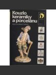 Kouzlo keramiky a porcelánu [Obsah: starožitnosti, porcelán, keramika, sběratelství, výroba, výrobci, značky, průmysl] - náhled