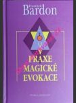 PRAXE MAGICKÉ EVOKACE - Návod k vyvolávání bytostí ze sfér, jež nás obklopují - BARDON František - náhled