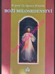 BOŽÍ MILOSRDENSTVÍ - Základní rysy pobožnosti k Božímu Milosrdenství - ROZYCKI Ignacy P. prof. Dr. - náhled