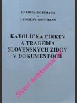 Katolícka cirkev a tragédia slovenských židov v dokumentoch - hoffmann gabriel / hoffmann ladislav - náhled