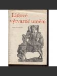 Lidové výtvarné umění [Obsah: lidový kroj, výšivka, dřevořezba, keramika, fajáns, nábytek, textil, oděv; Čechy i Morava] - náhled