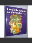 Umelecké remeslá na Slovensku [Obsahuje: umělecká řemesla; Slovensko; užité umění: keramika - hrnčířství, šperk, sklo, sklářství, design, nábytek, řezbářství - dřevo, kovářství] - náhled