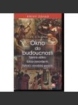 Okno do budoucnosti (Knihy záhad) Tajemné věštírny, důkazy jasnovidectví, mýtická i novodobá proroctví. - náhled