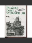 Pražské domy vyprávějí III. [dějiny a příběhy pražských domů - Praha, mj. i Malá Strana, Staré a Nové Město, Vinohrady, Žižkov, Smíchov, ad.] - náhled