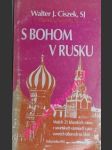 S BOHOM V RUSKU - Mojich dvadsaťtri kňazských rokov v sovietskych väzeniach a pracovných táboroch na Sibíri - CISZEK Walter J. / FLAHERTY Daniel L. - náhled