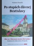 PO STOPÁCH DÁVNEJ BRATISLAVY - Ako sa v hlavnom meste žilo kedysi . Zaujímavosti a fakty nielen z Prešporka - TOMČÍK Vladimír - náhled