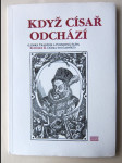 Když císař odchází - (lidská tragédie a posmrtná sláva Rudolfa II. očima současníků) - náhled