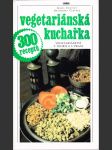 Vegetariánská kuchařka - vegetariánství v teorii a v praxi - 300 receptů - náhled