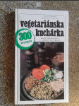 Vegetariánska kuchárka - Vegetariánstvo v teórii a v praxi - 300 receptov - náhled