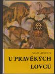 U pravěkých lovců - populárně naučná četba doplňující paleontologické učivo učebnic botaniky, zoologie, biologie člověka a geologie na všeobecně vzdělávacích školách - náhled