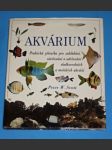 Akvárium - praktická příručka pro zakládání, ošetřování a udržování sladkovovních a mořských akvárii - náhled