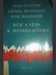 Bůh a věda k materialismu - guitton jean / bogdanov griška / bogdanov igor - náhled