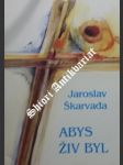 Abys živ byl - škarvada jaroslav - náhled