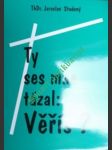 Ty ses mne tázal : věříš ? - studený jaroslav thdr. - náhled