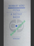 FYZIKA A SVĚTOVÝ NÁZOR - Názory marxistické filosofie na vývoj fyziky - HÖRZ Herbert - náhled