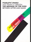 Poselství znaku - Mezi písmem a obrazem / The Message of the Sign - Between Letter and Image - náhled