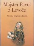 Majster Pavol z Levoče - život, dielo, doba - náhled