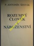 Rozumný člověk a náboženství - ŠESTÁK Antonín P. - náhled