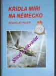 KŘÍDLA MÍŘÍ NA NĚMECKO - 311. československá bombardovací peruť v období svého působení u Velitelství bombardovacího letectva RAF - PAJER Miloslav - náhled