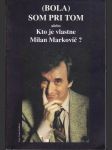 (bola) som pri tom alebo Kto je vlastne Milan Markovič? - náhled