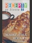 Recepty zo života 7 - Sladké jedlá, múčniky a iné dobroty - náhled