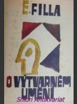 O VÝTVARNÉM UMĚNÍ - Články a essaye z let 1909 - 1948 - FILLA  Emil - náhled
