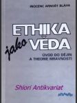 ETHIKA JAKO VĚDA - Úvod do dějin a theorie mravnosti - BLÁHA Inocenc Arnošt - náhled